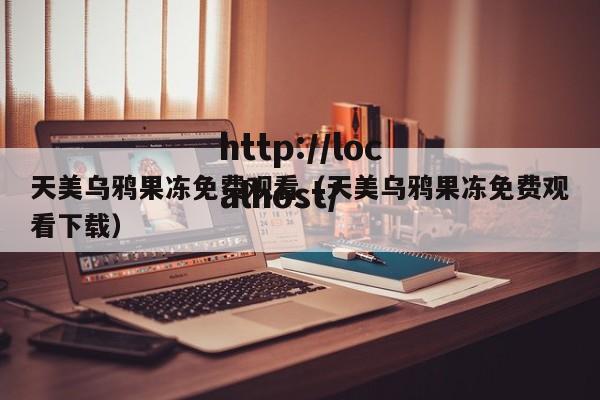 天美乌鸦果冻免费观看(天美乌鸦果冻免费观看下载)